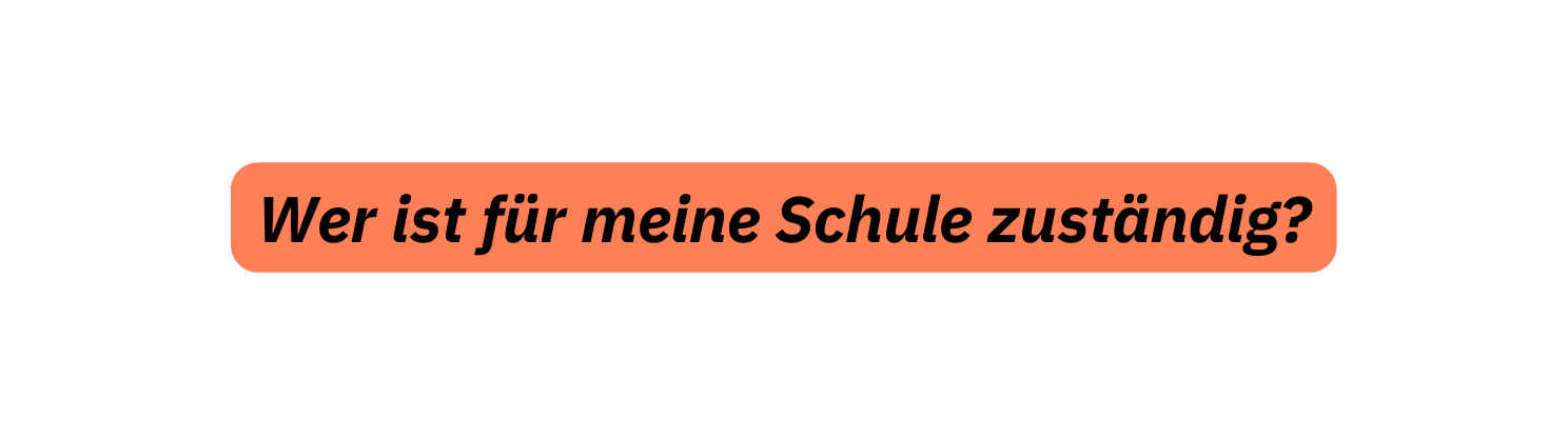 Wer ist für meine Schule zuständig